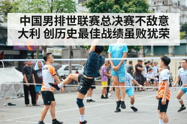 中国男排世联赛总决赛不敌意大利 创历史最佳战绩虽败犹荣